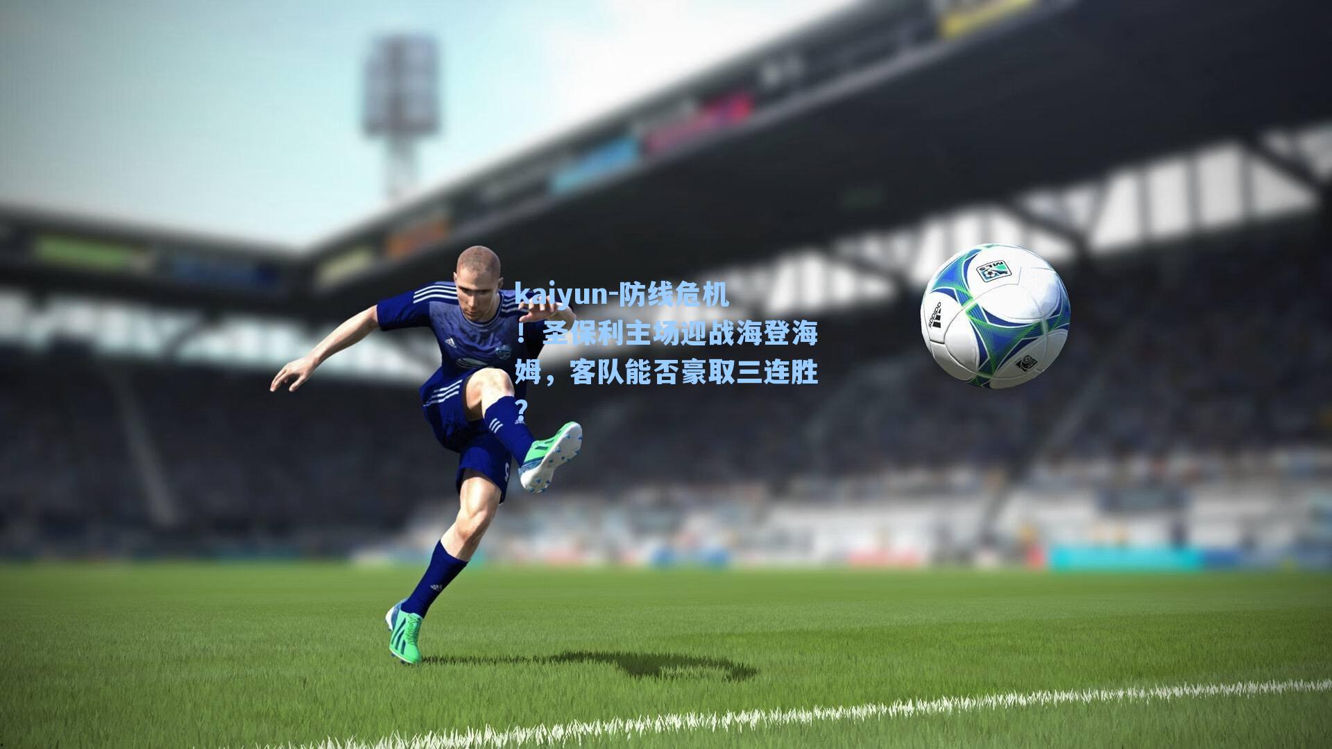 kaiyun-防线危机！圣保利主场迎战海登海姆，客队能否豪取三连胜？
