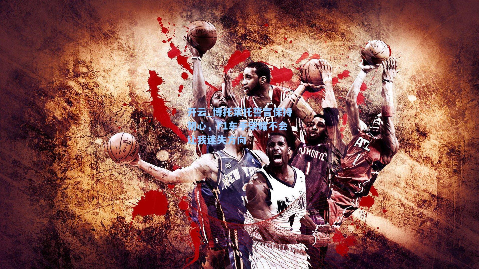 开云_博托莱托誓言保持初心，F1车手荣耀不会让我迷失方向