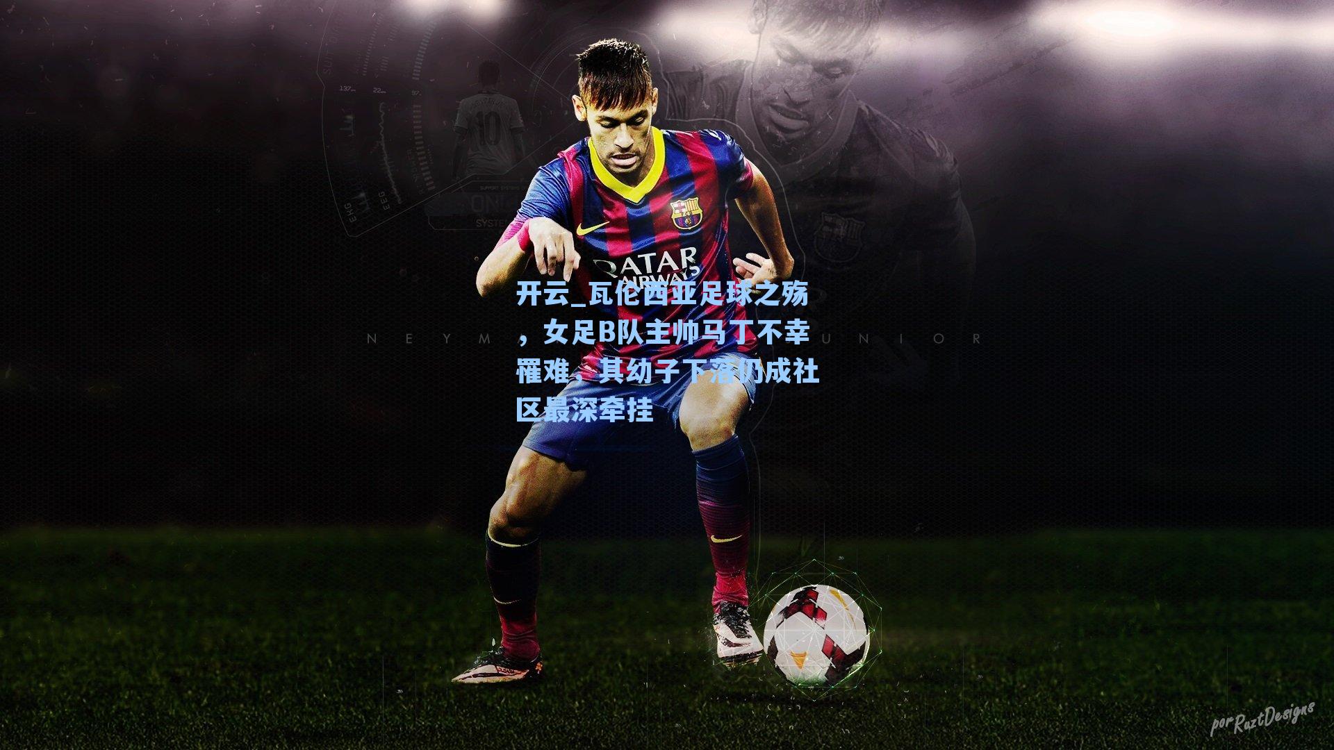 瓦伦西亚足球之殇，女足B队主帅马丁不幸罹难，其幼子下落仍成社区最深牵挂