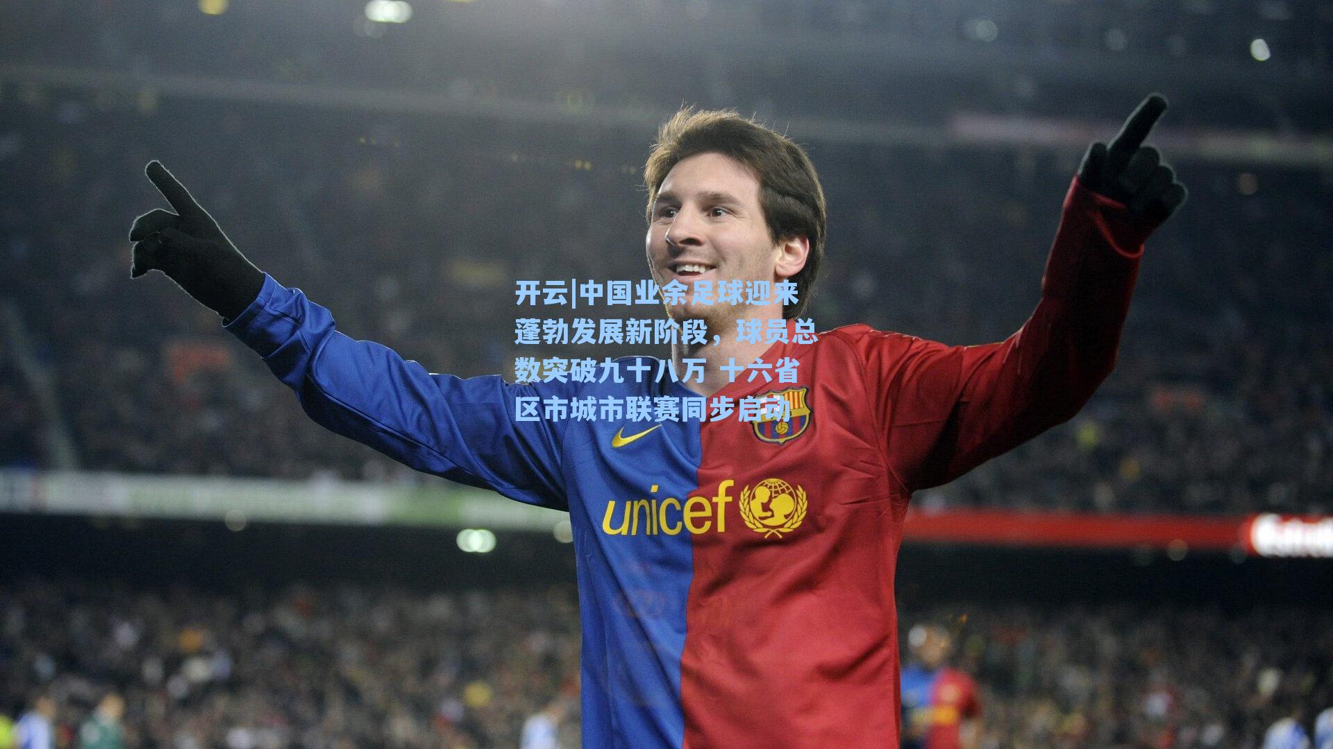 开云|中国业余足球迎来蓬勃发展新阶段，球员总数突破九十八万 十六省区市城市联赛同步启动