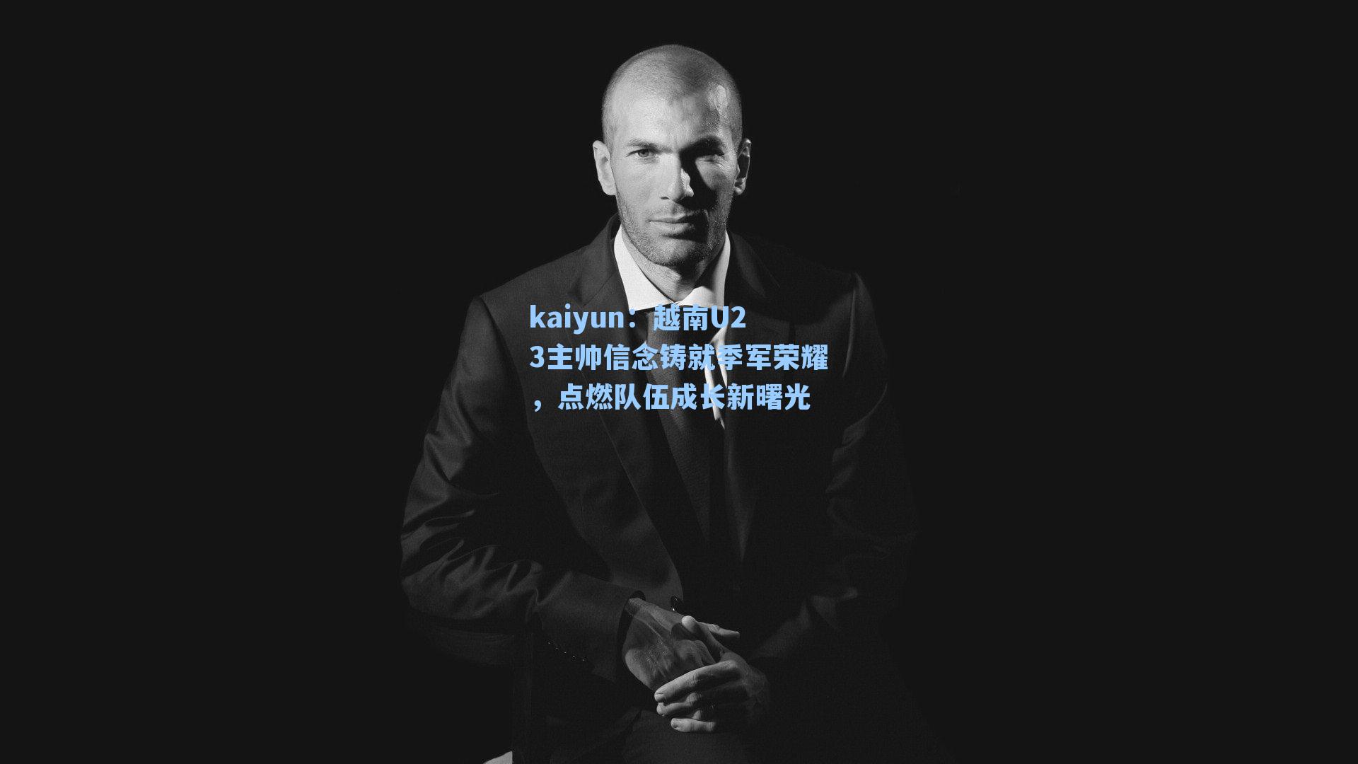 kaiyun：越南U23主帅信念铸就季军荣耀，点燃队伍成长新曙光